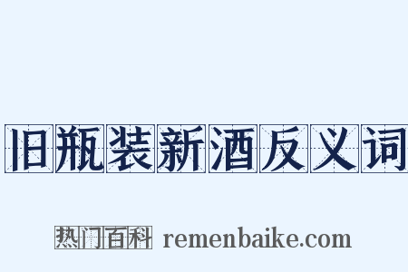 旧瓶装新酒反义词是什么意思的图片